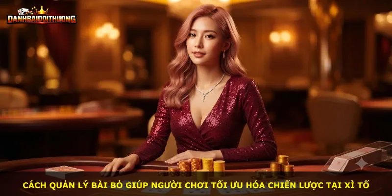 Cách quản lý bài bỏ giúp người chơi tối ưu hóa chiến lược tại Xì Tố