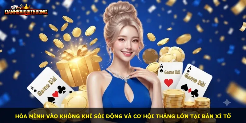 Hòa mình vào không khí sôi động và cơ hội thắng lớn tại bàn Xì Tố