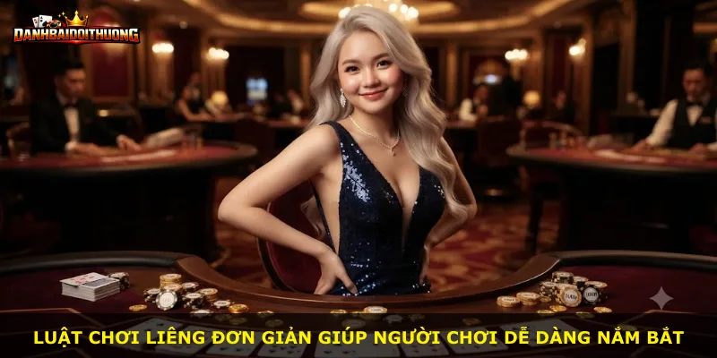 Luật chơi Liêng đơn giản giúp người chơi dễ dàng nắm bắt