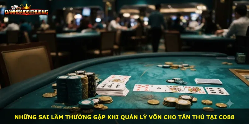 Những sai lầm thường gặp khi quản lý vốn cho tân thủ tại Co88