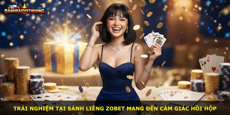 Trải nghiệm tại sảnh Liêng Zobet mang đến cảm giác hồi hộp