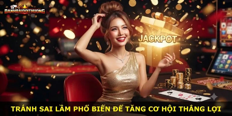 Tránh sai lầm phổ biến để tăng cơ hội thắng lợi